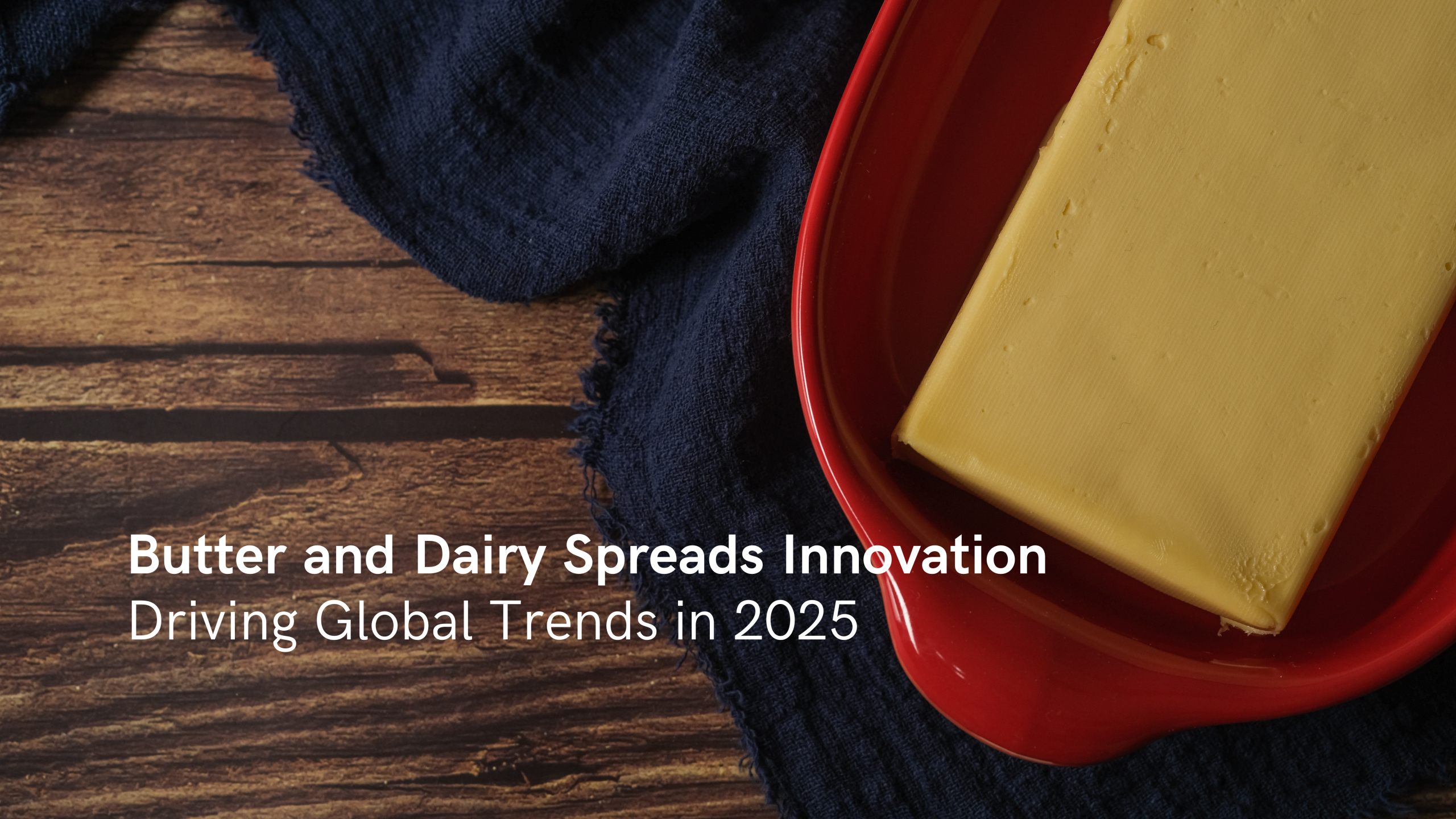 Butter and Dairy Spreads Innovation Driving Global Trends in 2025