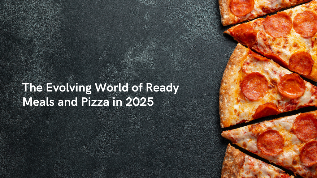 The Evolving World of Ready Meals and Pizza in 2025