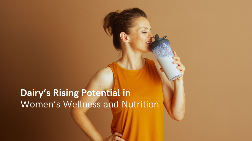 Dairy’s Rising Potential in Women’s Wellness and Nutrition